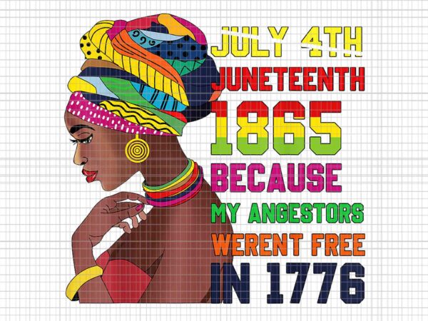 July 4th juneteenth 1865 because my angestors werent free in 1776 png, juneteenth women png, juneteenth african american png, juneteenth 1865 png vector clipart