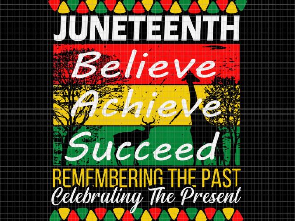 Juneteenth is my independence day black pride melanin svg, juneteenth believe achieve succeed remembering the past celebrating the present svg, juneteenth day svg, juneteenth 1865 svg vector clipart