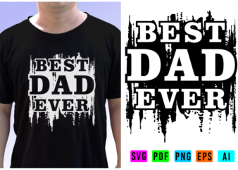 Best Dad Ever T shirt Design SVG Graphic Vector, Fathers Day Inspirational Quote Tshirt Designs Vector