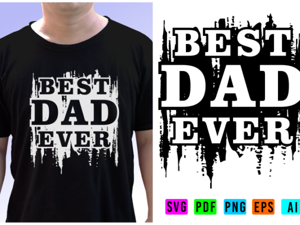 Best dad ever t shirt design svg graphic vector, fathers day inspirational quote tshirt designs vector