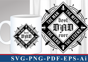 Dad The Man, The Myth, the Legend, Best Dad Ever SVG, Fathers Day Inspirational Quote T shirt Designs Graphic Vector