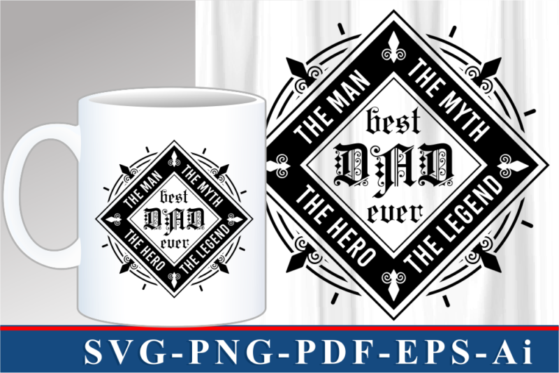 Dad The Man, The Myth, the Legend, Best Dad Ever SVG, Fathers Day Inspirational Quote T shirt Designs Graphic Vector