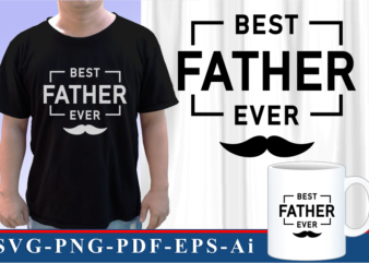 Best Father Ever SVG Shirt Design, Fathers Day Inspirational Quote SVG Graphic Vector