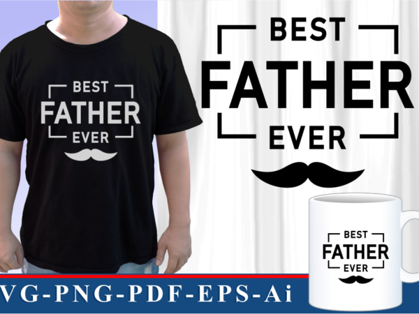 Best father ever svg shirt design, fathers day inspirational quote svg graphic vector