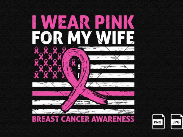 I wear pink for my wife breast cancer month support squad cancer awareness ribbon usa flag vector shirt print template
