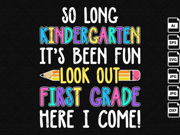 So long kindergarten it’s been fun look out first grade here i come happy back to school shirt print template preschool graduation grade shirt design
