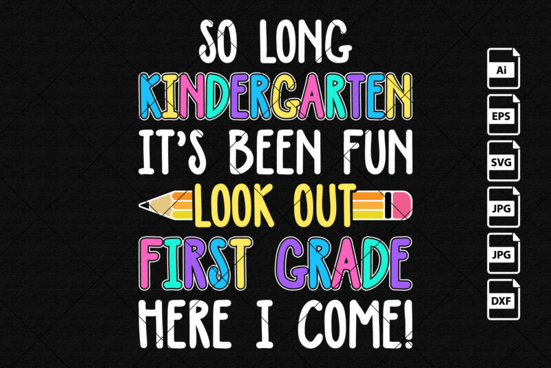 So long kindergarten It’s been fun look out first grade here I come happy back to school shirt print template preschool graduation grade shirt design