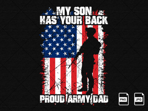 My son has your back proud army dad us veterans day american flag and military usa freedom fathers day shirt print template t shirt designs for sale