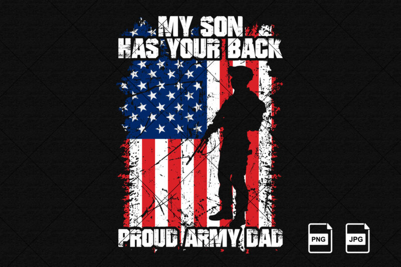 My son has your back proud army dad US veterans day American flag and military USA Freedom fathers Day shirt print template
