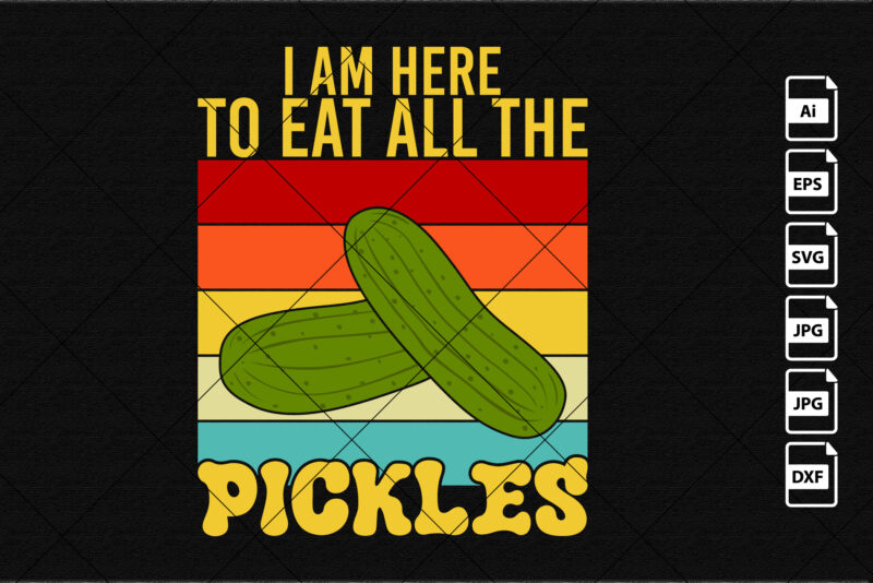 I am here to eat all the pickles vintage typography shirt template