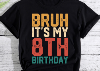 Bruh It_s My 8th Birthday 8th Year Old 8yr Birthday Boy,Girl PC t shirt template