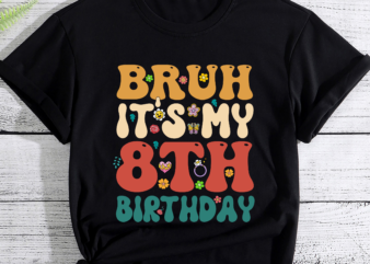 Bruh It_s My 8th Birthday 8th Year Old 8yr Birthday Girl PC t shirt template