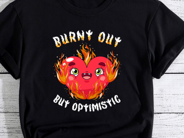 Burnt out but optimistics funny saying humor quote pc t shirt template