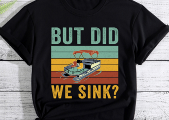 But Did We Sink Funny Pontoon Boating PC t shirt template