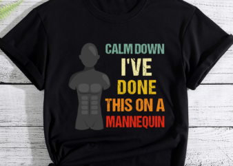 Calm Down I’ve Done This on a Mannequin Funny PC t shirt vector file