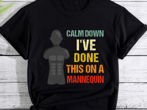 Calm down i’ve done this on a mannequin funny pc t shirt vector file
