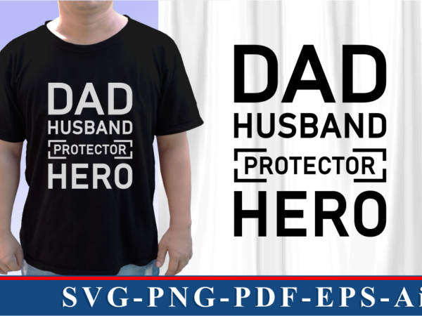 Dad husband protector hero t shirt and mug designs svg graphic vector, fathers day inspirational quote svg graphic vector