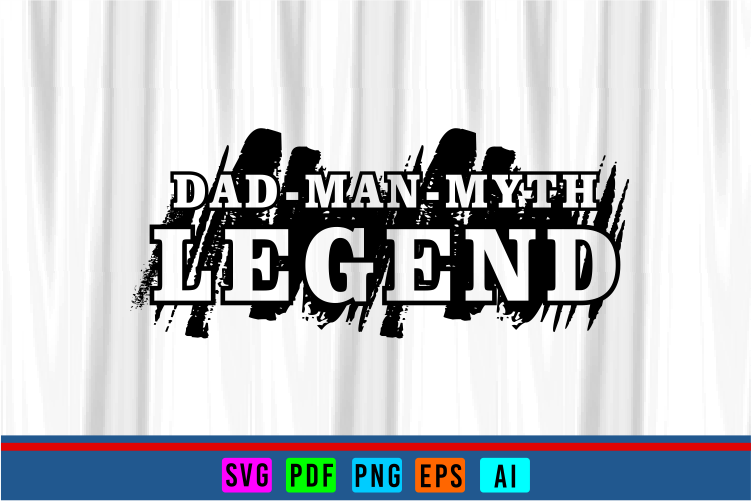 Dad The Man, The Myth, the Legend, Fathers Day Inspirational Quote T shirt Designs Graphic Vector