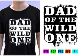 Dad Of The Wild One Shirt Designs Vector, Fathers Day Inspirational Quote T shirt Designs Graphic Vector