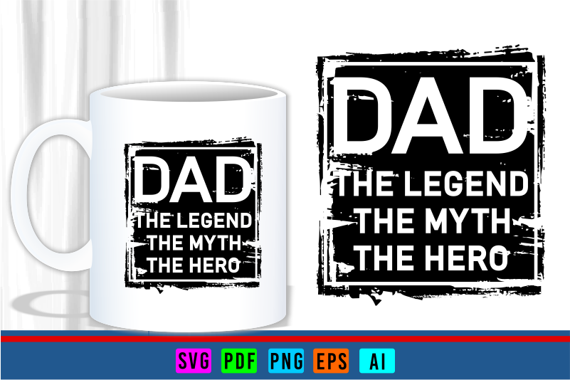 Dad The Legend, The Myth, The Hero, Fathers Day Inspirational Quote T shirt Designs Graphic Vector