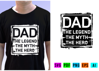 Dad The Legend, The Myth, The Hero, Fathers Day Inspirational Quote T shirt Designs Graphic Vector