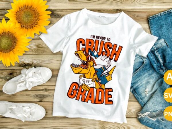 Ready to crush first grade svg, t-rex dinosaur svg, back to school svg, png, 1st grade cut files, 1st day quote, silhouette cricut t shirt design online