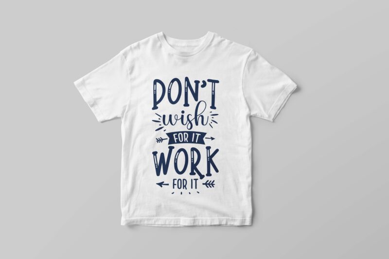 Don’t wish for it work for it, Hand lettering motivational quotes t-shirt design