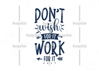 Don’t wish for it work for it, Hand lettering motivational quotes t-shirt design