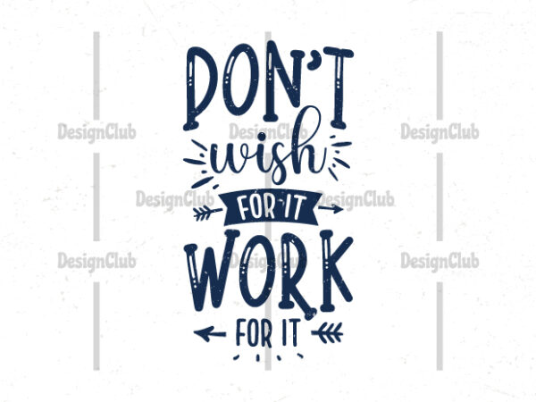 Don’t wish for it work for it, hand lettering motivational quotes t-shirt design