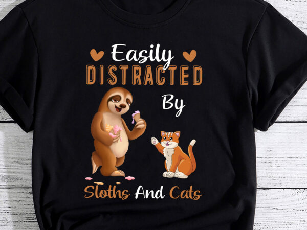 Easily distracted by sloths and cats tshirt sloth lover gift pc
