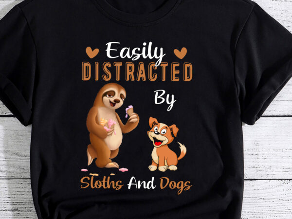 Easily distracted by sloths and dogs tshirt sloth lover gift pc