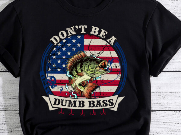 Fishing-shirt american flag don_t be a dumb bass pc t shirt graphic design