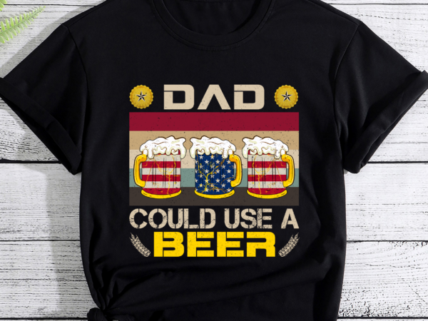 Funny dad could use beer fathers day 2023 gifts 4th of july pc t shirt graphic design