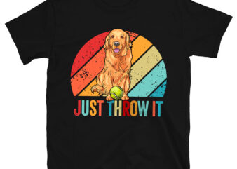 Funny Golden Retriever Owner Just Throw It Dog Lover PC t shirt graphic design