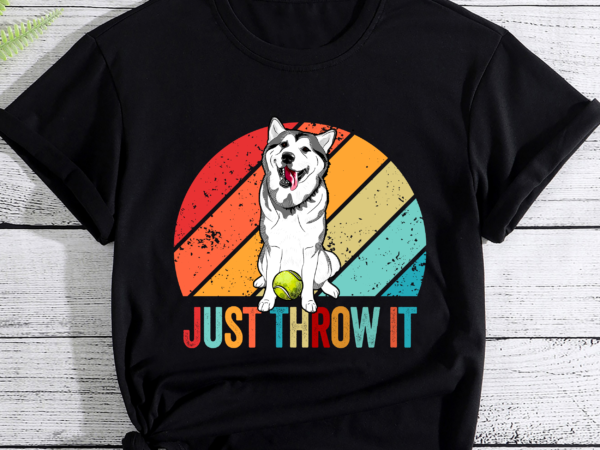 Funny husky owner just throw it dog lover pc t shirt graphic design