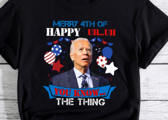 Funny Joe Biden Merry 4th Of You Know..The Thing 4th Of July PC t shirt graphic design