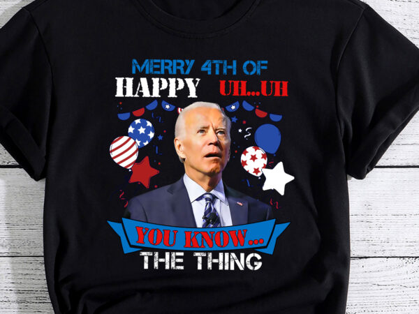 Funny joe biden merry 4th of you know..the thing 4th of july pc t shirt graphic design