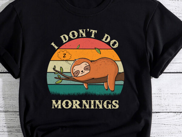 Funny sloth i don_t do mornings men women lazy people gift pc t shirt graphic design