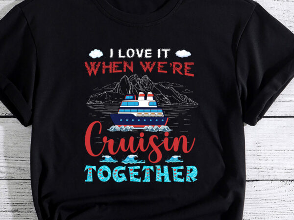I love it when we_re cruising together family matching 2023 pc t shirt design for sale