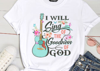 I Will Sing Of The Goodness God Christian PC t shirt design for sale