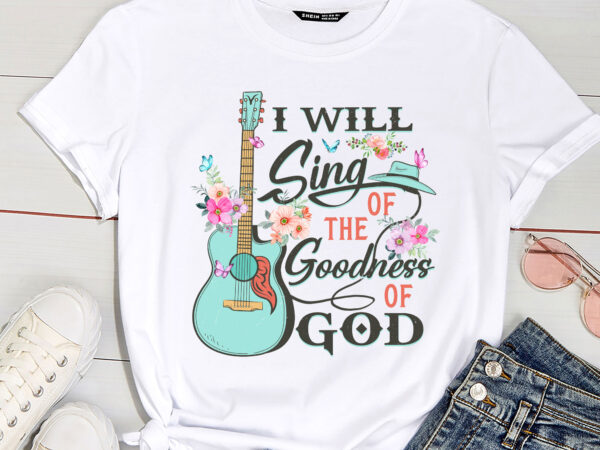 I will sing of the goodness god christian pc t shirt design for sale