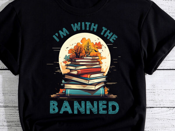I_m with the banned books i read banned reader books lover pc t shirt design for sale