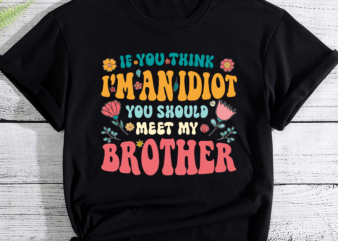 If You Think I_m An idiot You Should Meet My Brother Funny PC t shirt design for sale