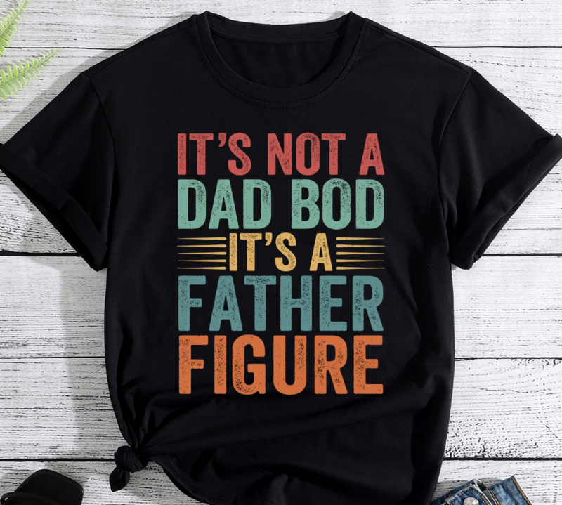 It_s Not A Dad Bod It_s A Father Figure Fathers Day Gift PC