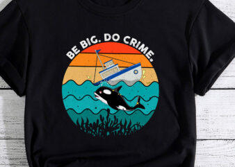 Killer Whales Attacking Yachts – Be Big. Do Crime. PC t shirt vector art