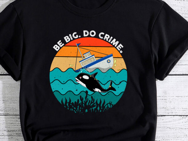 Killer whales attacking yachts – be big. do crime. pc t shirt vector art