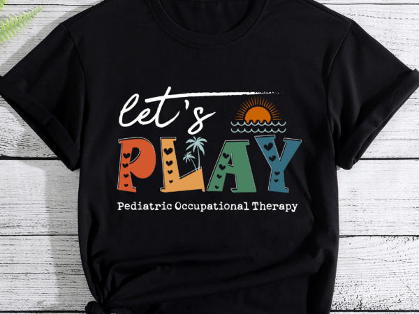 Let_s play pediatric occupational therapy therapist ot pc t shirt vector graphic