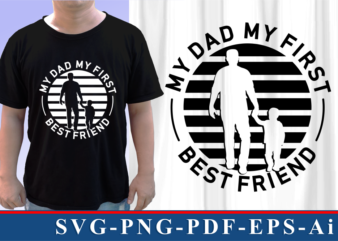 My Dad My First Best Friend, T shirt And Mug Designs SVG Graphic Vector, Fathers Day Inspirational Quote SVG Graphic Vector