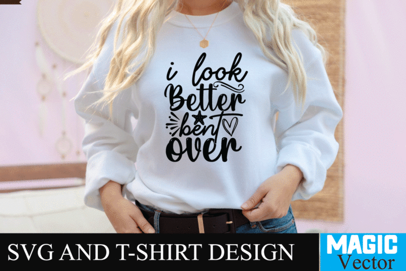 I look Better bent over SVG Cut File,motivational svg, motivational svg free, free motivational svg files, motivational svg quotes, motivational svg bundle, motivational svg files, free svg motivational quotes, motivational