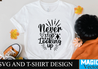 Never stop looking up SVG Cut File,motivational svg, motivational svg free, free motivational svg files, motivational svg quotes, motivational svg bundle, motivational svg files, free svg motivational quotes, motivational water T shirt vector artwork